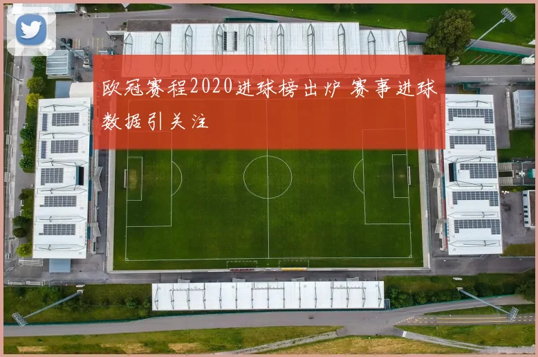 欧冠赛程2020进球榜出炉 赛事进球数据引关注