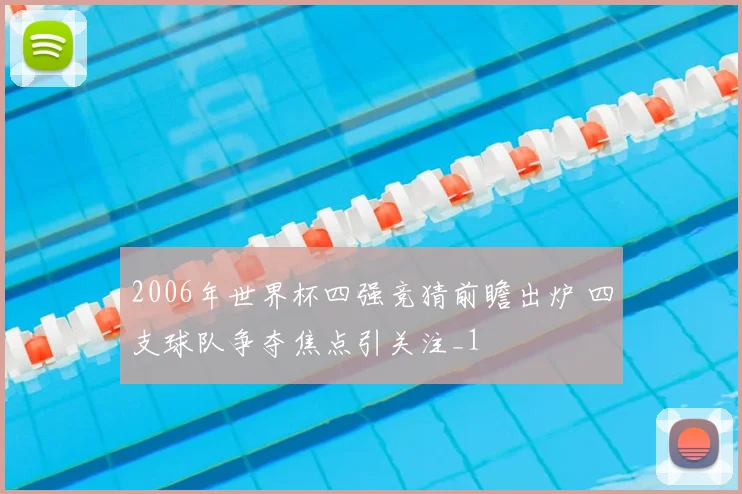 2006年世界杯四强竞猜前瞻出炉 四支球队争夺焦点引关注_1