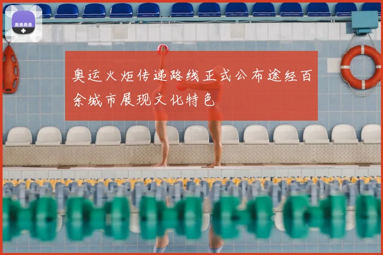 奥运火炬传递路线正式公布途经百余城市展现文化特色