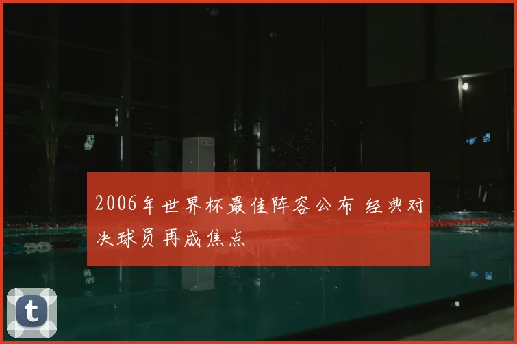 2006年世界杯最佳阵容公布 经典对决球员再成焦点