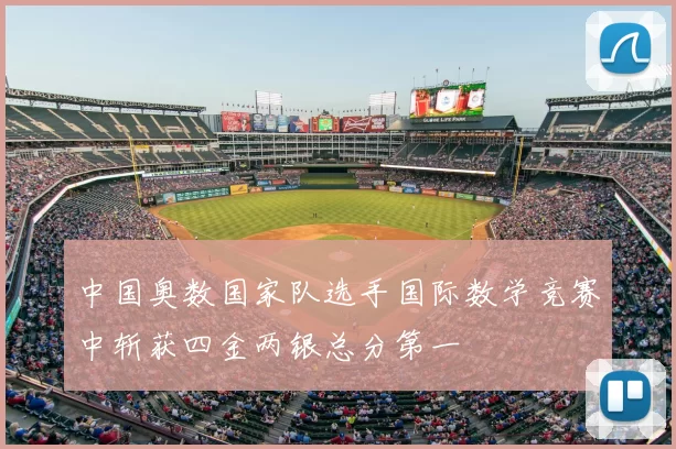 中国奥数国家队选手国际数学竞赛中斩获四金两银总分第一