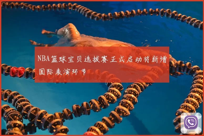 NBA篮球宝贝选拔赛正式启动将新增国际表演环节