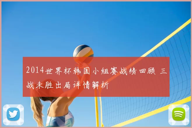 2014世界杯韩国小组赛战绩回顾 三战未胜出局详情解析