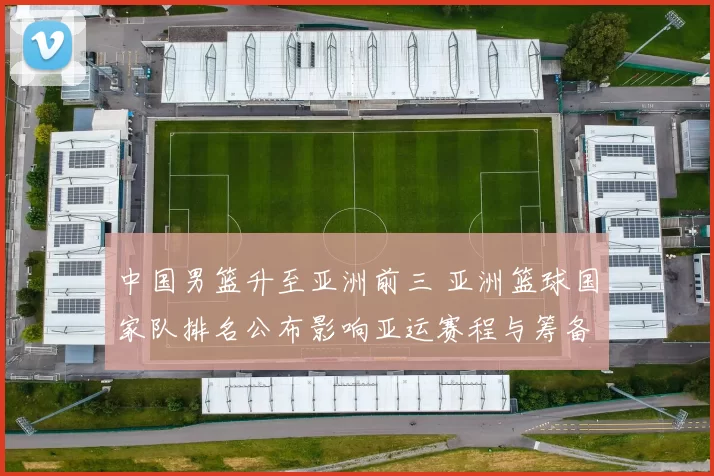 中国男篮升至亚洲前三 亚洲篮球国家队排名公布影响亚运赛程与筹备