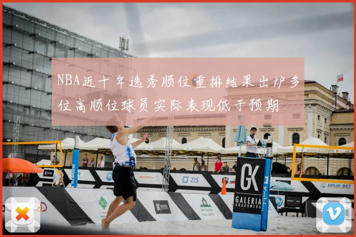 NBA近十年选秀顺位重排结果出炉多位高顺位球员实际表现低于预期